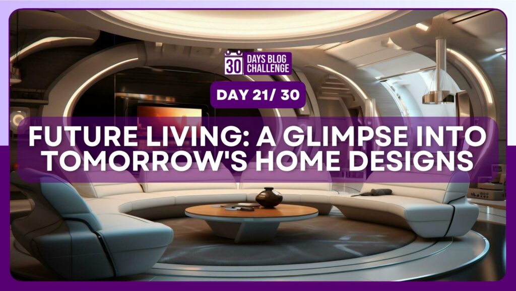 Future Living: A Glimpse into Tomorrow’s Home Designs